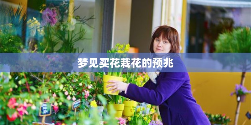 梦见买花栽花的预兆 梦见买花栽花的预兆