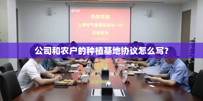 公司和农户的种植基地协议怎么写？