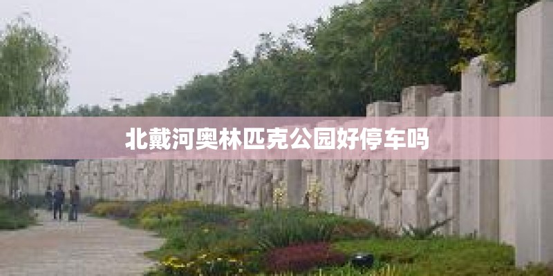 北戴河奥林匹克公园好停车吗