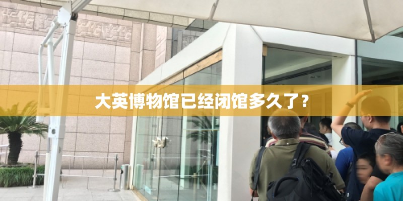 大英博物馆已经闭馆多久了？