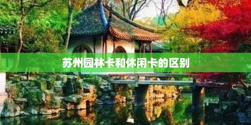 苏州园林卡和休闲卡的区别